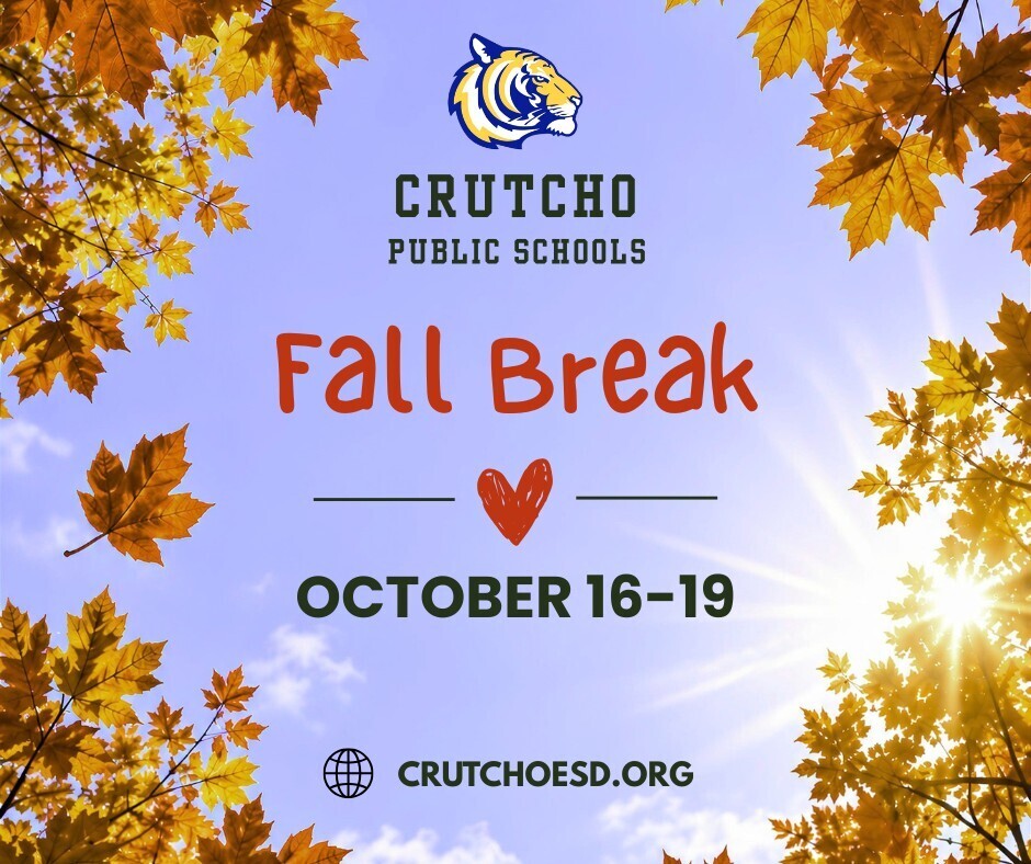 Crutcho Tigers will be taking a well-deserved break this Friday and the following Monday, October 16-19. School will be closed and we will return on Tuesday, Oct. 20. Enjoy your upcoming break!