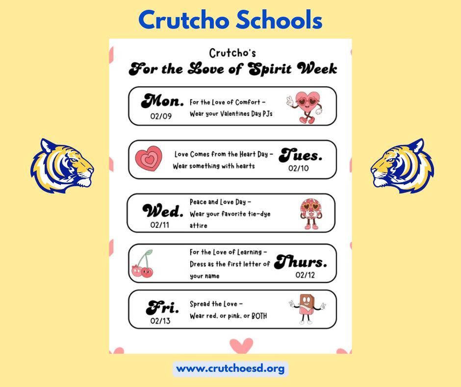 We are dressing up next week at Crutcho Schools, for the Love of Spirit Week. Starting Monday, February 9th, wear valentines Day PJs; pink, white, red or purple. Let's go Tigers.