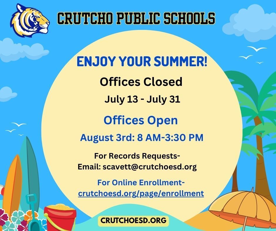 Crutcho Schools offices will be closed July 13-31st and reopen on August 3rd. For Records Requests email scavett@crutchoesd.org . For online enrollment visit: 