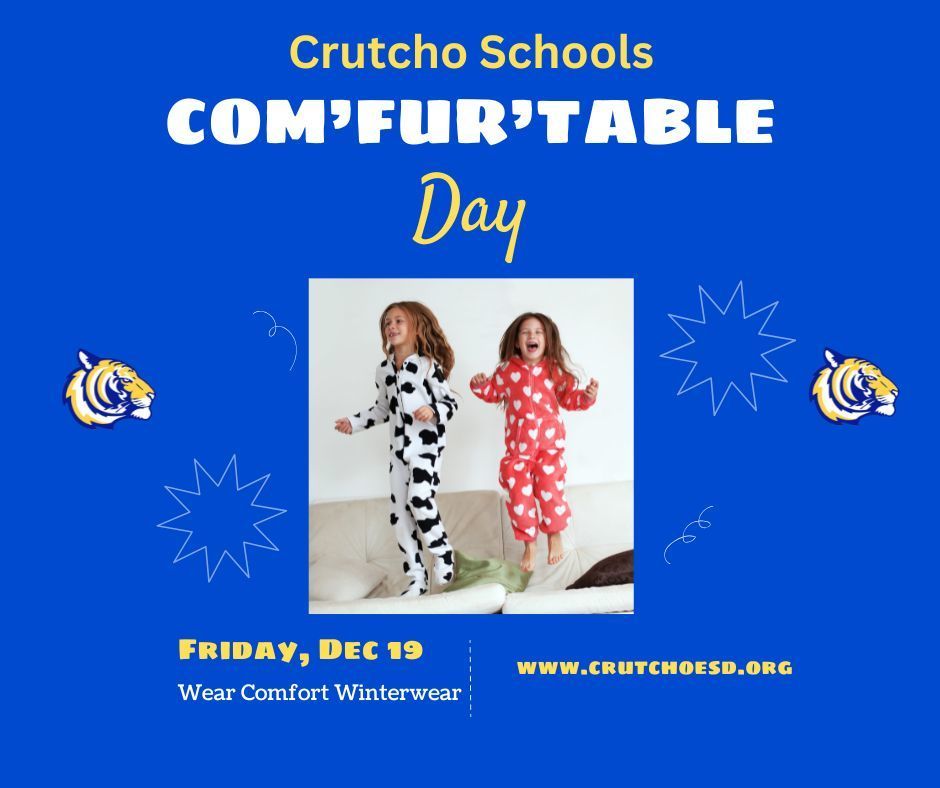 Tomorrow is Com-fur-table Day at Crutcho Schools, Friday, Dec. 19. Wear your most comfortable Winter Wear.  