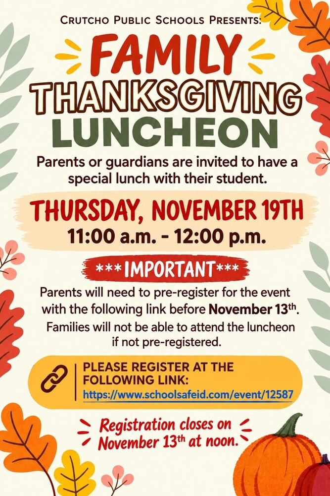 This year, parents and guardians need to register online to attend Crutcho Schools annual Thanksgiving Luncheon. You must register online by November 13 in order to attend the event on Thursday, November 19. Register Here to attend November 19th at 11 am.