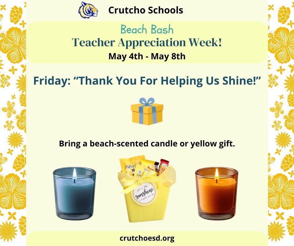 Let's end strong on Friday, May 8th for Teacher Appreciation Week, at Crutcho Schools. Tomorrow, Friday, tell your teacher Thank You for Helping Us Shine! Bring a beach-scented candle or yellow gift. Teachers Rock at Crutcho Schools!