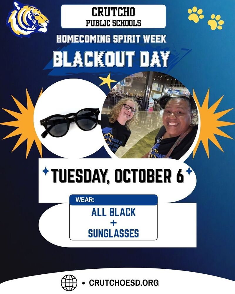 Wear your favorite black outfits and sunglasses for Crutcho Schools Blackout Tuesday, October 6th during Homecoming Spirit Week.