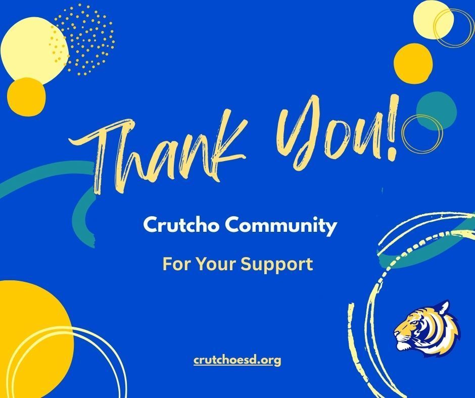 Thank  you to our Crutcho families and friends for passing Crutcho Schools bond elections. We had an amazing result of 88% approval. Your support will help to keep our schools safe and to improve our playground equipment, fencing, gym renovations, athletic uniforms, district-wide repairs, such as heat and air, technology upgrades and a new school bus! Our Tiger families mean the world to us and especially our students.