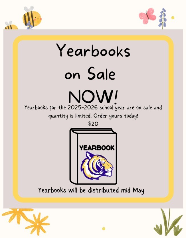 Yearbooks are on sale now for the 2025-2026 school year. Quantity is limited. Order yours today. Yearbooks will be distributed mid May. Go Tigers! 