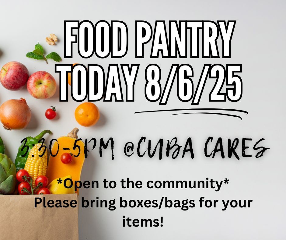 Food Pantry today 8/6/25 3:30-5pm at Cuba Cares. Please bring boxes/bags for your items!