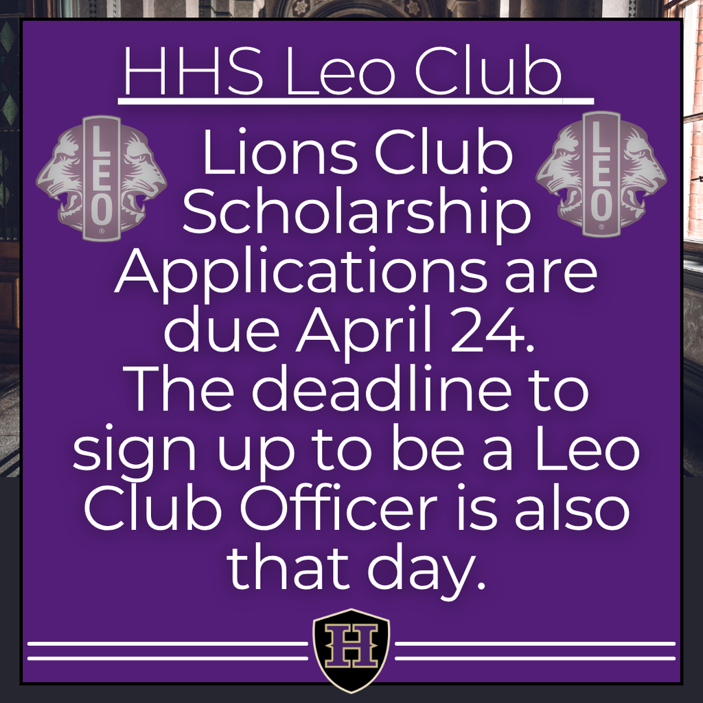 Purple sign with white text reads: "HHS Leo Club Lions Club Scholarship Applications due April 24. The deadline to sign up to be a Leo Club Officer is also that day."