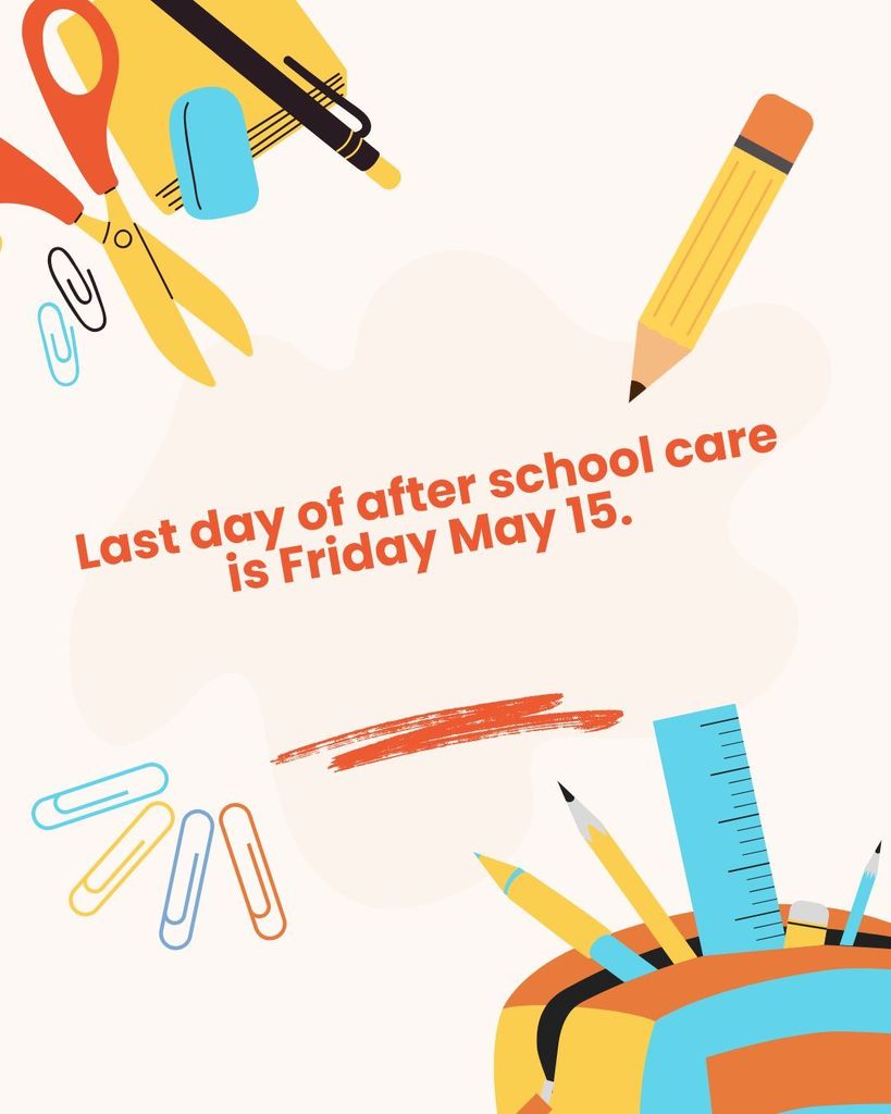 Last day of after school care is Friday May 15th.