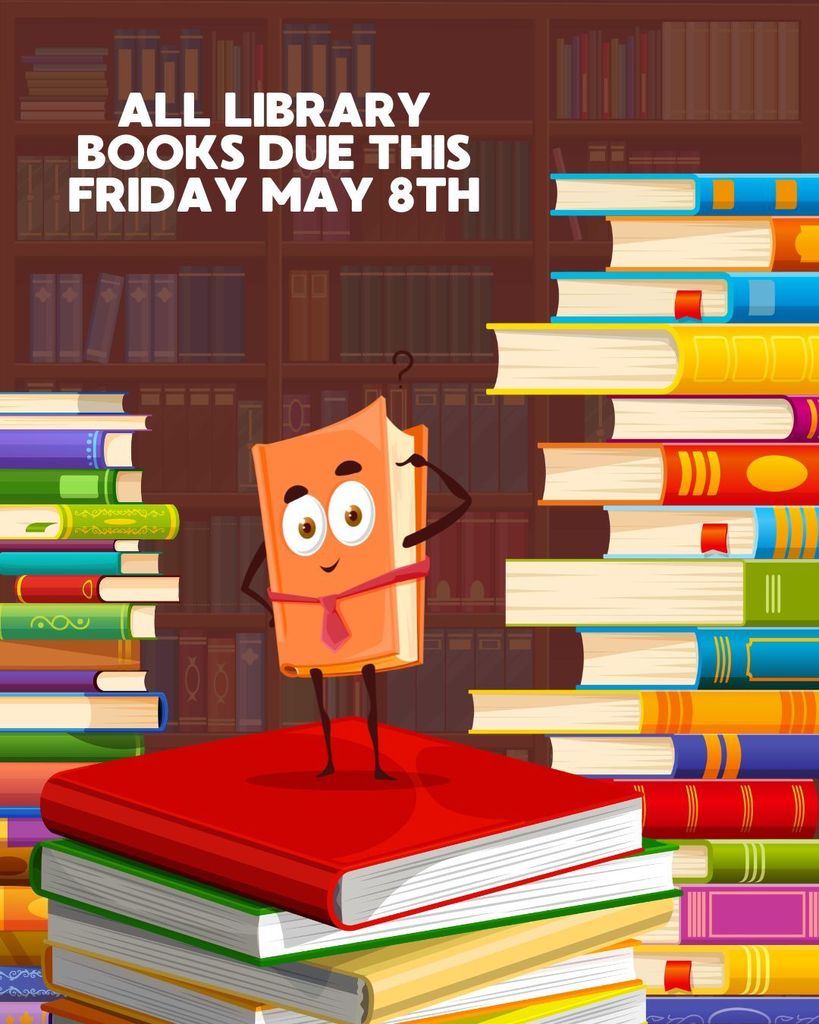 Library books due this Friday May 8th