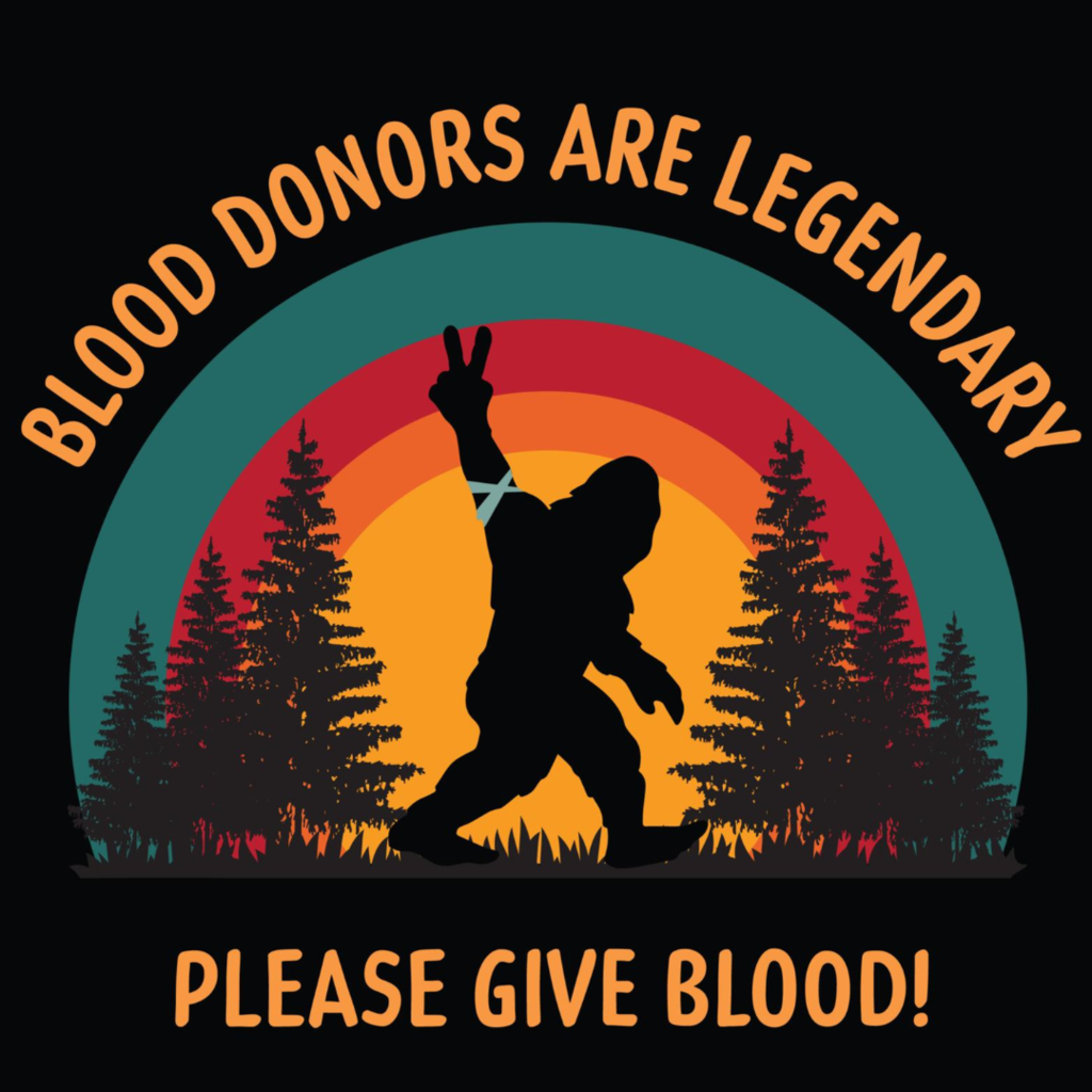 Silhouette of a Bigfoot walking with a peace sign. Rainbow behind Bigfoot and trees. Text reads: Blood Donors Are Legendary. Please Give Blood!