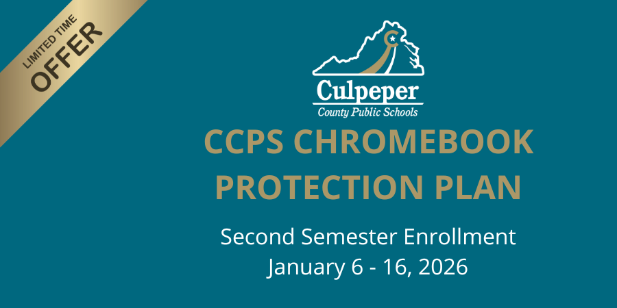 A promotional graphic with a teal background. At the top is the Culpeper County Public Schools logo. Large gold text in the center reads: "CCPS Chromebook Protection Plan" Below in white text: "Second Semester Enrollment January 6–16, 2026" In the top-left corner, there’s a gold diagonal banner with bold black text that reads: "LIMITED TIME OFFER".