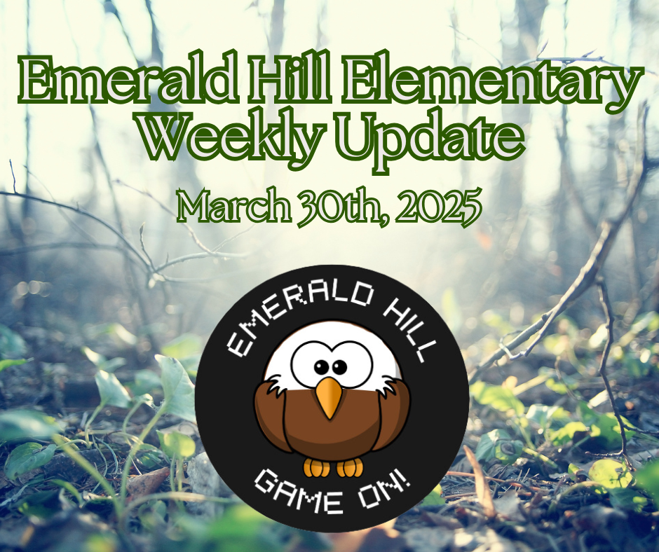Emerald Hill Elementary Weekly Update March 30th, 2025. Emerald Hill Game on! Background is a forest floor in the spring. Below the text is a short and stout cartoon eagle with large eyes. He is not an owl, despite what some might think based on his circular appearance.