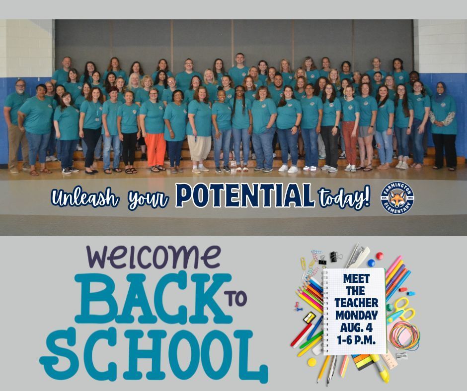 A large group photo of Farmington Elementary School staff standing on gym bleachers, all wearing matching teal school T-shirts and smiling. Beneath the photo is a banner that reads, “Unleash your POTENTIAL today!” with the Farmington Elementary logo. At the bottom of the image, colorful school supplies surround a notepad that says, “Meet the Teacher Monday, Aug. 4, 1–6 P.M.” The background includes the phrase “Welcome Back to School” in playful, bold lettering. The image conveys a cheerful and inviting atmosphere for the upcoming school year.