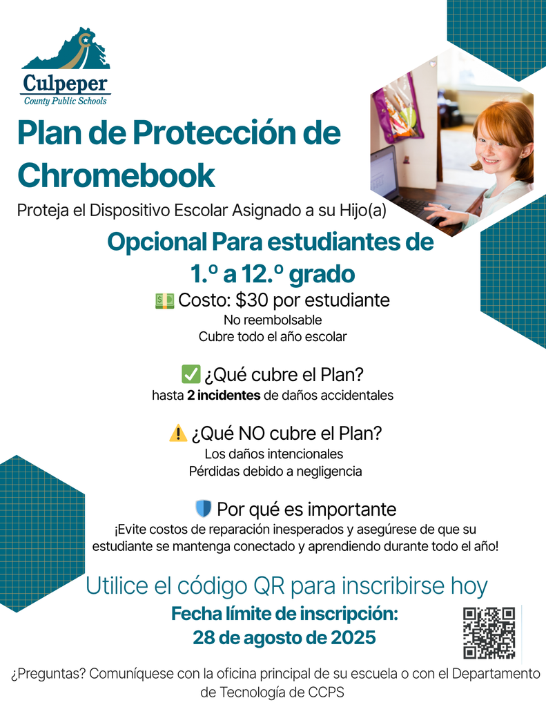Folleto del Plan de Protección de Chromebook de las Escuelas Públicas del Condado de Culpeper. Opcional para estudiantes de grados 1–12. El costo es de $30 por estudiante, no reembolsable, y cubre todo el año escolar. El plan cubre hasta dos incidentes de daño accidental. No cubre: daño intencional, pérdida o negligencia. Los beneficios incluyen evitar costos inesperados de reparación y garantizar que los estudiantes se mantengan conectados y aprendiendo durante todo el año. La fecha límite de inscripción es el 28 de agosto de 2025. Incluye un código QR para inscribirse y una foto de un estudiante sonriente usando un Chromebook.