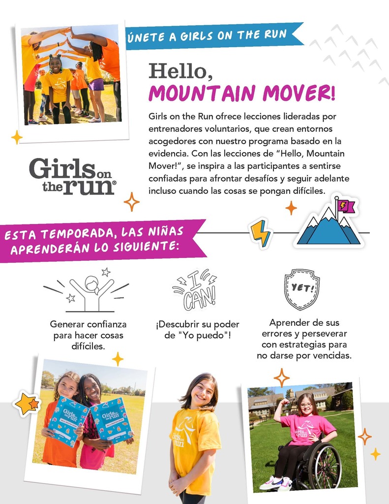 Colorful flyer for Girls on the Run in Spanish. Top heading: “Únete a Girls on the Run.” Subheading: “Hello, Mountain Mover!” Text explains that lessons are led by volunteer coaches in a welcoming environment with evidence-based curriculum. Lessons help participants feel confident when facing challenges and to keep going even when things are tough. Section heading: “Esta temporada, las niñas aprenderán lo siguiente.” Three illustrated points:  Build confidence to do hard things (icon of person with raised arms).  Discover their “¡Yo puedo!” power (hand-drawn text “I CAN!”).  Learn from mistakes and persevere using strategies (badge icon with word “YET!”). Photos include: girls in orange and pink shirts under a group arch, two girls holding Girls on the Run books, a smiling girl in an orange shirt, and a girl in a wheelchair raising her fist in triumph. Decorative stars, mountains, and lightning bolt icons accent the page.