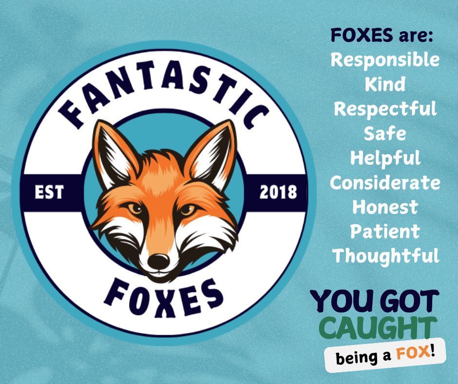 Fantastic Foxes Est 2018 (Fox Clipart In center of logo)  Foxes are:  Responsible, Kind, Respectful, Safe, Helpful, Considerate, Honest, Patient, Thoughtful.  You got caught being a fox!