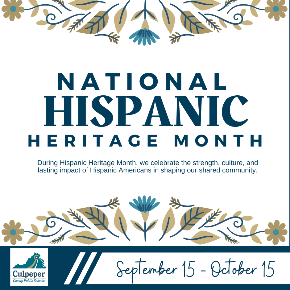Graphic for National Hispanic Heritage Month with floral designs in blue, gold, and beige. The text reads: ‘National Hispanic Heritage Month. During Hispanic Heritage Month, we celebrate the strength, culture, and lasting impact of Hispanic Americans in shaping our shared community.’ At the bottom, the Culpeper County Public Schools logo appears beside the dates September 15 – October 15.