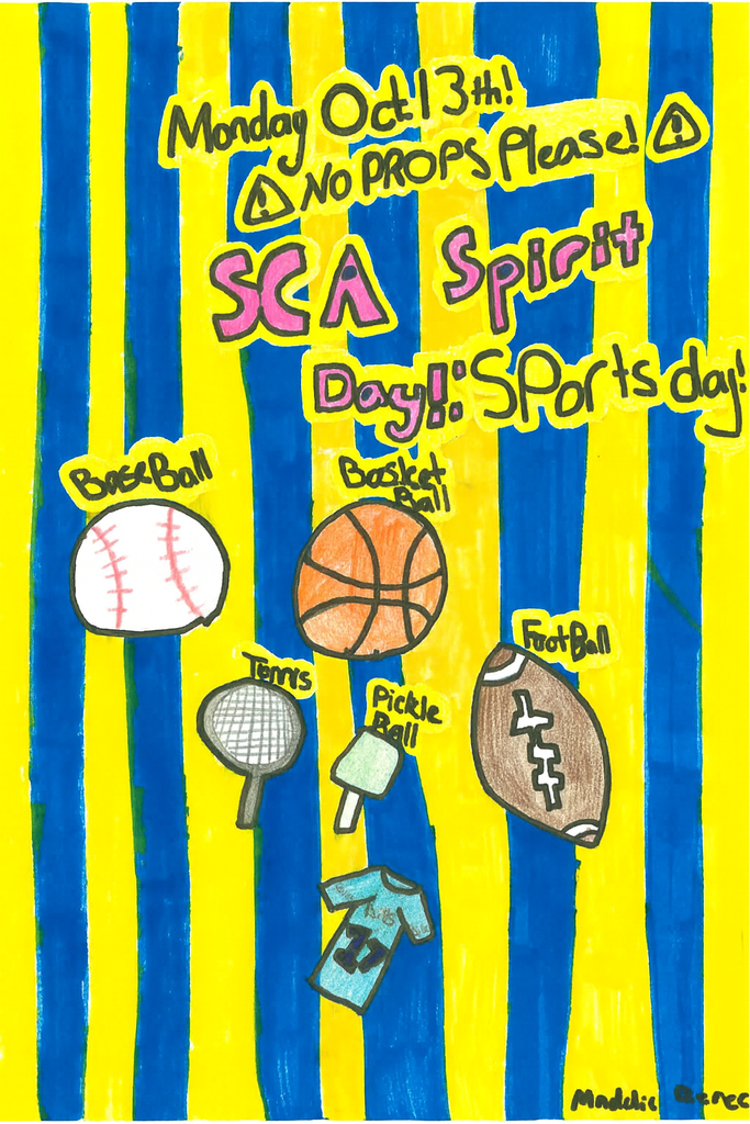 Monday, October 13th. SCA spirit day. Sports Day! No props please! Text is on a background of yellow and blue vertical stripes. In addition to the text is a picture of a baseball, a basketball, a tennis racket, a pickleball racket, a footblal, and a jersey. The art is hand drawn by a child. It is signed by the child.