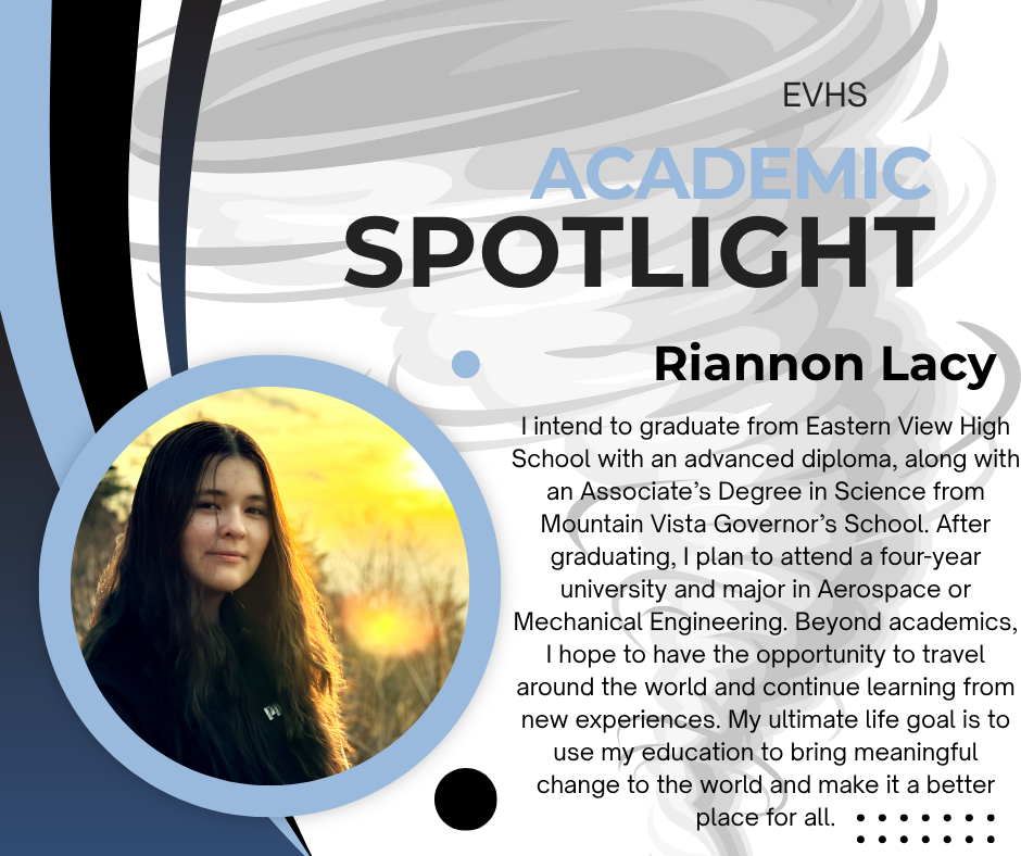 "Graphic titled ‘EVHS Academic Spotlight’ featuring Riannon Lacy. Includes her photo with a warm sunset background and text describing her plans to graduate from Eastern View High School with an advanced diploma and an Associate’s Degree from Mountain Vista Governor’s School. She plans to study Aerospace or Mechanical Engineering, travel the world, and use her education to make a positive difference. Design uses blue, black, and gray abstract shapes."