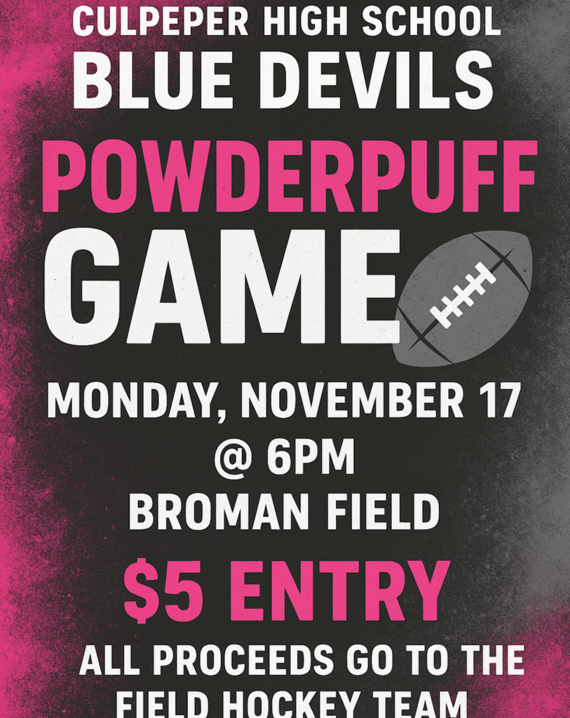 A bold promotional poster for the Culpeper High School Blue Devils Powderpuff Game. The design features a black background with bright pink edges and white and pink text. A gray football graphic appears beside the word “GAME.” The poster reads: “CULPEPER HIGH SCHOOL BLUE DEVILS POWDERPUFF GAME — MONDAY, NOVEMBER 17 @ 6PM, BROMAN FIELD — $5 ENTRY — ALL PROCEEDS GO TO THE FIELD HOCKEY TEAM.” The pink and white color scheme emphasizes school spirit and the fundraising purpose.