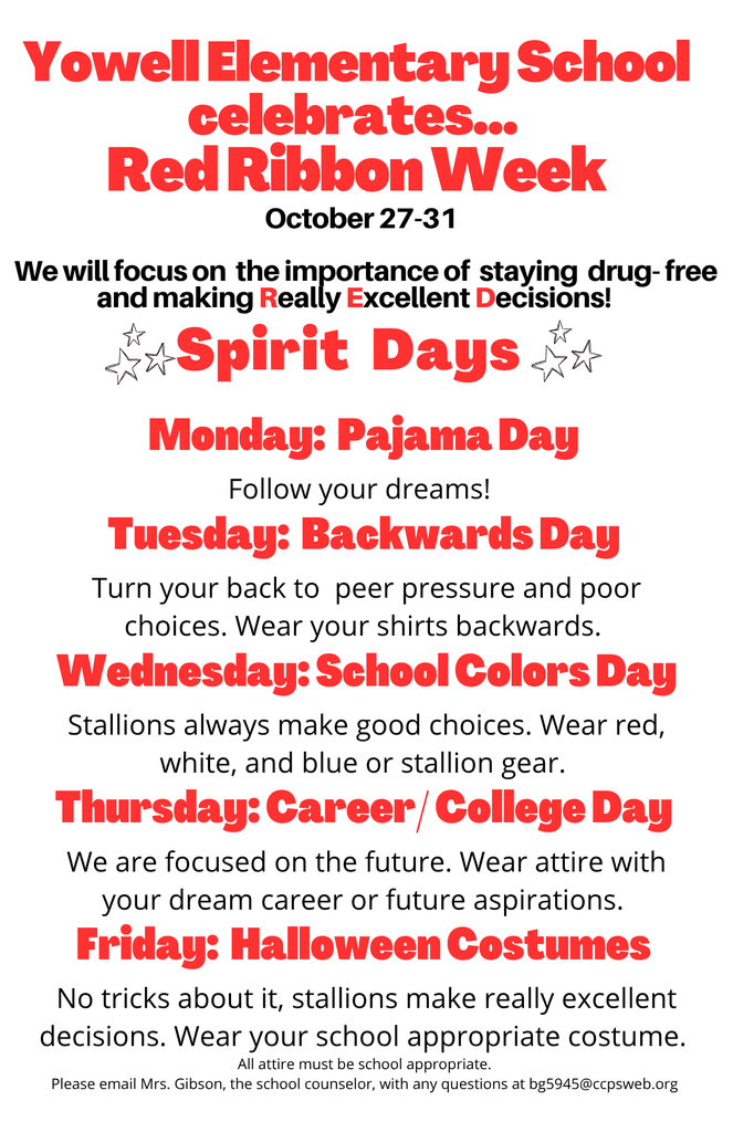 A bright red and white flyer titled “Yowell Elementary School celebrates… Red Ribbon Week.” Dates: October 27–31. The flyer explains that students will focus on staying drug-free and making “Really Excellent Decisions.” It lists Spirit Days: Monday: Pajama Day – Follow your dreams. Tuesday: Backwards Day – Turn your back to peer pressure and poor choices. Wednesday: School Colors Day – Wear red, white, and blue or Stallion gear. Thursday: Career/College Day – Wear attire for your dream career or aspirations. Friday: Halloween Costumes – Wear a school-appropriate costume. At the bottom, it reminds that all attire must be school appropriate and provides Mrs. Gibson’s contact email for questions.