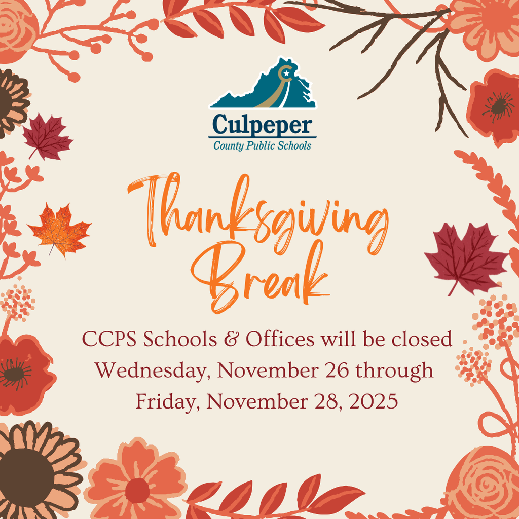 Thanksgiving-themed graphic with orange and red autumn leaves and flowers framing the edges. At the top is the Culpeper County Public Schools logo. Large text in the center reads ‘Thanksgiving Break.’ Below, smaller text states: ‘CCPS Schools & Offices will be closed Wednesday, November 26 through Friday, November 28, 2025.’”