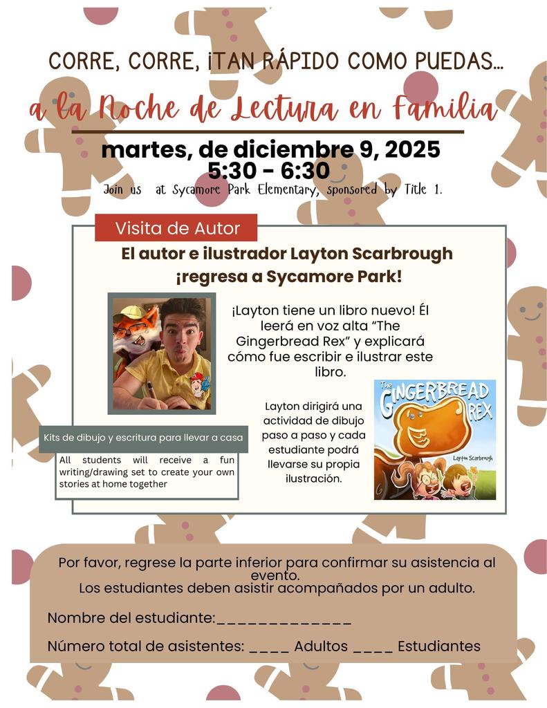 A festive Spanish-language flyer decorated with gingerbread cookies announces “Corre, corre, ¡tan rápido como puedas… a la Noche de Lectura en Familia!” Event date: Tuesday, December 9, 2025, from 5:30–6:30 PM at Sycamore Park Elementary, sponsored by Title I.  A section labeled “Visita de Autor” introduces author and illustrator Layton Scarbrough, returning to Sycamore Park. A small photo shows Layton drawing at a table. Text explains that he will read The Gingerbread Rex aloud, describe how he wrote and illustrated it, and lead a step-by-step drawing activity. Students will leave with their own illustration. A small image of the book cover is shown featuring a smiling gingerbread dinosaur with children reacting.  A box titled “Kits de dibujo y escritura para llevar a casa” explains that all students will receive a writing/drawing set to create stories at home.  At the bottom is an RSVP section in Spanish requesting the student’s name and the number of adults and students attending. Gingerbread decorations appear throughout the background.