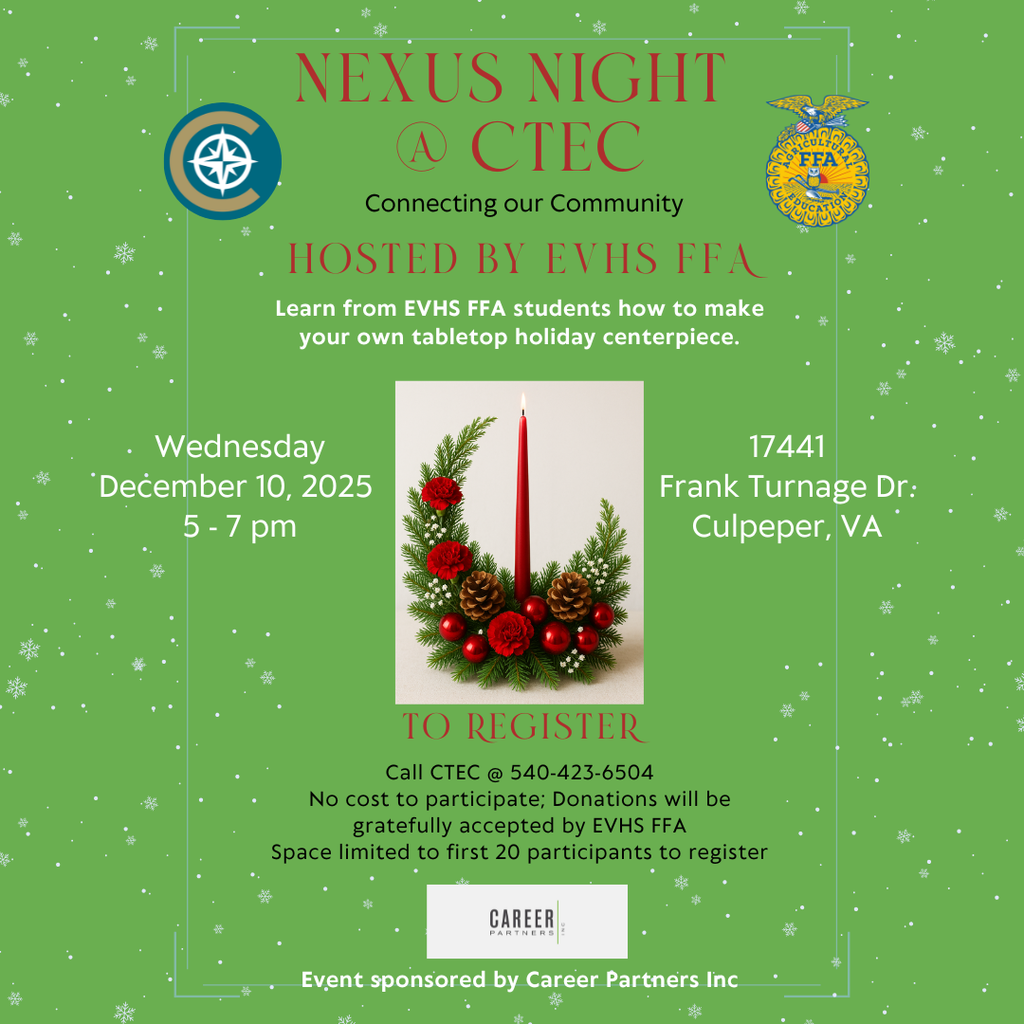 A green holiday-themed flyer with small snowflakes promotes “Nexus Night @ CTEC – Connecting our Community,” hosted by EVHS FFA. At the top are the CTEC and FFA logos. The flyer invites people to learn from EVHS FFA students how to make a tabletop holiday centerpiece. In the center is an image of a holiday arrangement featuring a red candle surrounded by greenery, pinecones, and red ornaments. Event details read: Wenesday, December 10, 2025, from 5–7 p.m. at 17441 Frank Turnage Dr., Culpeper, VA. Instructions to register say to call CTEC at 540-423-6504, noting there is no cost to participate and donations are accepted by EVHS FFA, with space limited to the first 20 participants. At the bottom is the Career Partners Inc. logo with text indicating the event is sponsored by Career Partners Inc.