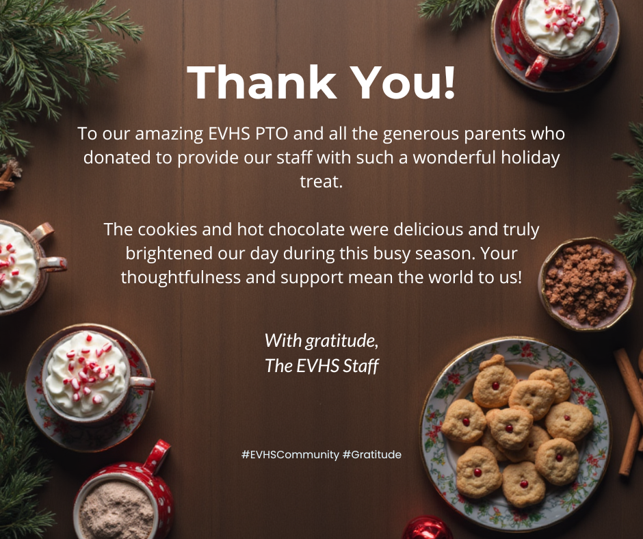 A holiday-themed thank-you graphic on a warm, dark wooden background. Evergreen branches frame the corners. Around the edges are festive items: mugs of hot chocolate topped with whipped cream and crushed peppermint, bowls of cocoa mix, cinnamon sticks, and a plate of small round cookies with red centers. Centered white text reads: “Thank You! To our amazing EVHS PTO and all the generous parents who donated to provide our staff with such a wonderful holiday treat. The cookies and hot chocolate were delicious and truly brightened our day during this busy season. Your thoughtfulness and support mean the world to us! With gratitude, The EVHS Staff” At the bottom are the hashtags #EVHSCommunity and #Gratitude.