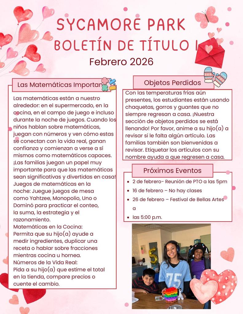 Versión en español del boletín de febrero de 2026 de Sycamore Park.  Las Matemáticas Importan: Sugiere juegos de mesa como Dominó y Monopoly, y actividades en la cocina como medir ingredientes para practicar fracciones.  Objetos Perdidos: Pide a las familias revisar la sección de objetos perdidos por chaquetas y guantes olvidados.  Próximos Eventos: Incluye la reunión de PTO (2 de feb), no hay clases (16 de feb) y el Festival de Bellas Artes (26 de feb).  Imagen: Estudiantes sonrientes posando con manualidades coloridas.