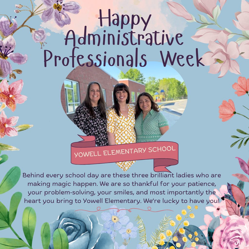 A celebratory graphic featuring a photo of three women standing outside a brick building with windows and greenery behind them. Colorful floral illustrations frame the image. At the top, text reads “Happy Administrative Professionals Week.” Below the photo, a pink ribbon banner says “Yowell Elementary School.” Additional text underneath thanks the three women for their patience, problem‑solving, smiles, and the heart they bring to the school, ending with “We’re lucky to have you!”