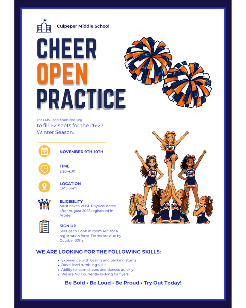 Culpeper Middle School Cheer Open Practice flyer featuring orange, navy blue, and white pom-poms and illustrated cheerleaders performing a stunt. The CMS Cheer Team is looking to fill 1–2 spots for the 2026–2027 winter season. Open practices will be November 9–10, from 2:20–4:30 PM in the CMS Gym. Students must have a VHSL physical dated after August 2025 registered in Arbiter. Registration forms are available from Coach Cobb in Room 409 and are due October 30. Desired skills include basing and backing stunts, basic tumbling, and quickly learning cheers and dances. The team is not currently seeking flyers. The flyer concludes, “Be Bold. Be Loud. Be Proud. Try Out Today!