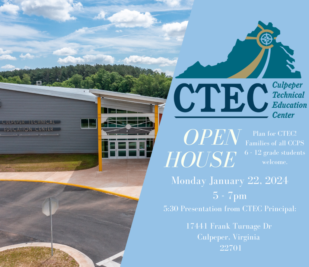 Reminder: CTEC Open House tonight from 5 to 7 PM Families of all middle and high school students are invited to learn about the programs CTEC has to offer and how to begin planning for their students to attend CTEC. CTEC Address: 17441 Frank Turnage Drive, Culpeper, VA 22701