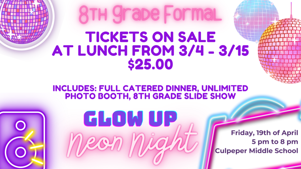 8th grade formal, Tickets can be purchased online 3/4 - 3/15 for $25 at https://culpeperschoolsva.schoolcashonline.com/