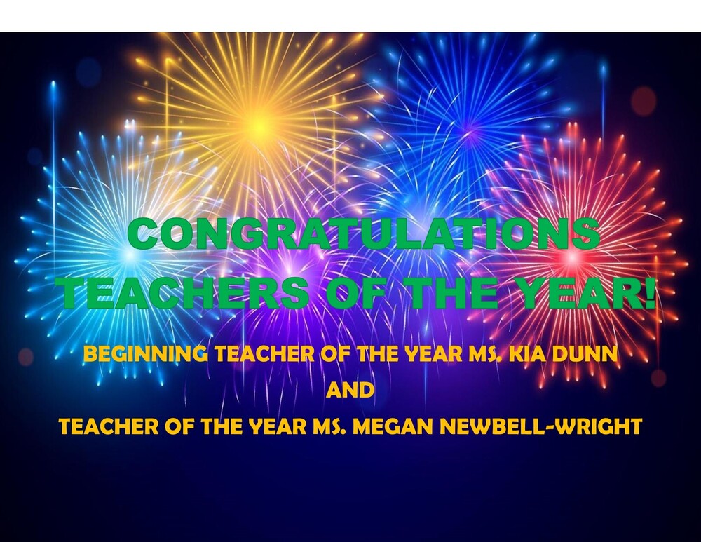 A black background with colorful fireworks and the words- CONGRATULATIONS Teachers of the year! Beginning teacher of the year Ms. Kia Dunn and  Teacher of the year Ms. Megan newbell-wright