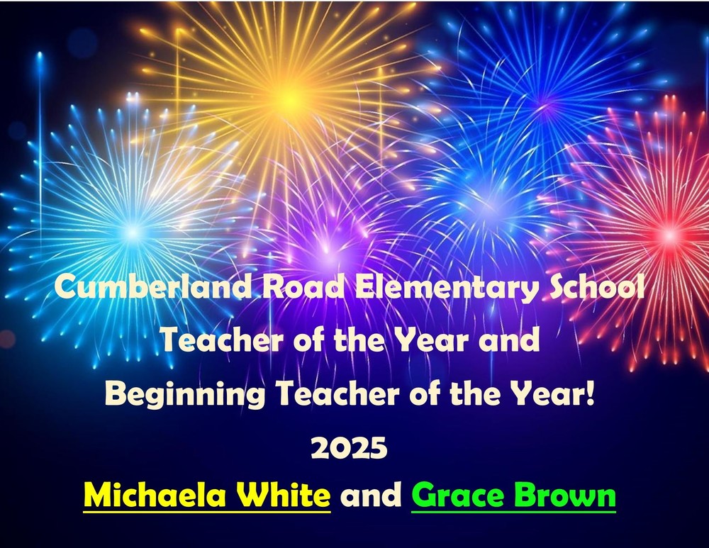 A black background with colorful fireworks and the words- Cumberland Road Elementary School Teacher of the year and beginning teacher of the year! 2025 Miachaela White and Grace Brown,