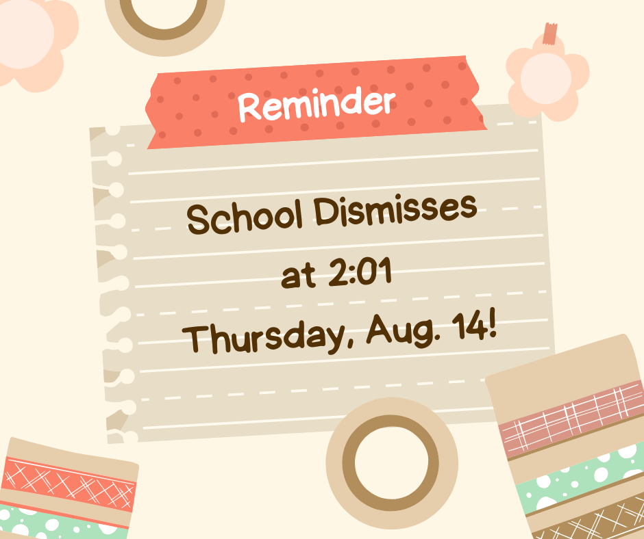 Reminder School dismisses at 2:01 Thursday, August 14!