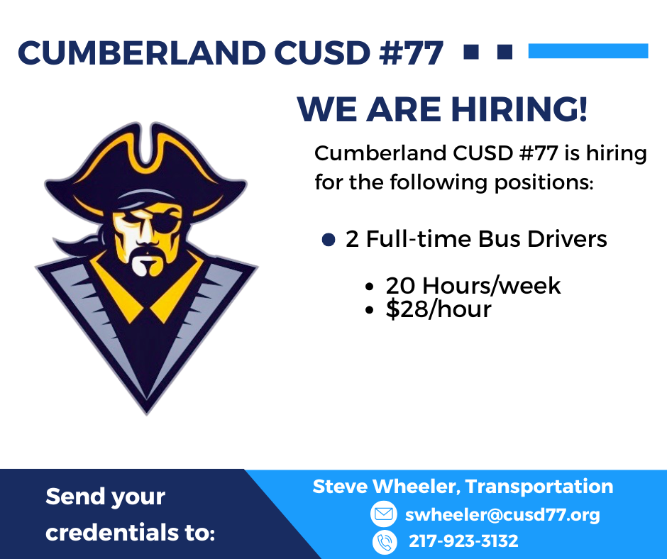 We are hiring. Cumberland CUSD #77 is hiring for the following positions: 2 Full-time Bus drivers. 20 hours/week; $28/hour. Contact Steve Wheeler at swheeler@cusd77.org.