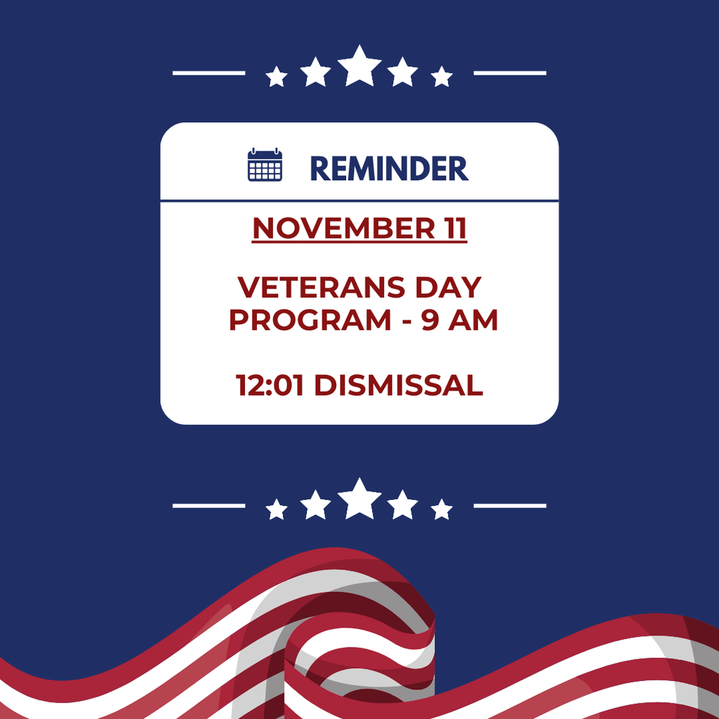 The red, white, and blue image says Reminder, November 11, Veterans Day Program - 9 AM, 12:01 dismissal