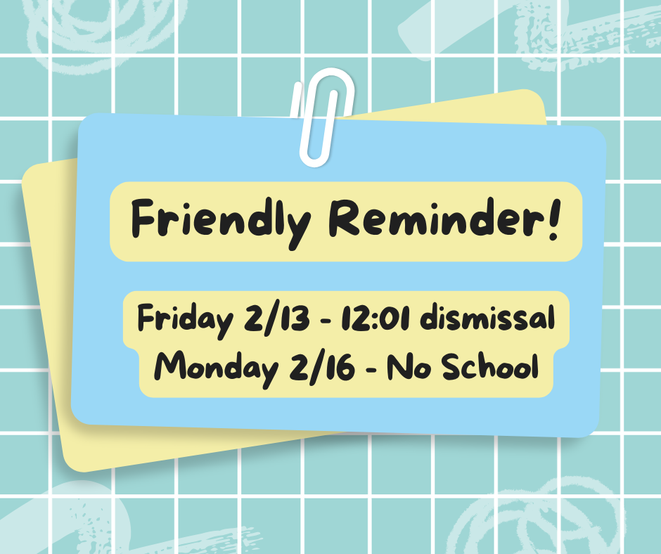 An image of a blue piece of paper being held to a yellow piece of paper by a white paper clip. The blue paper says Friendly Reminder! Friday 2 - : dismissal, Monday 2/16  - No School.