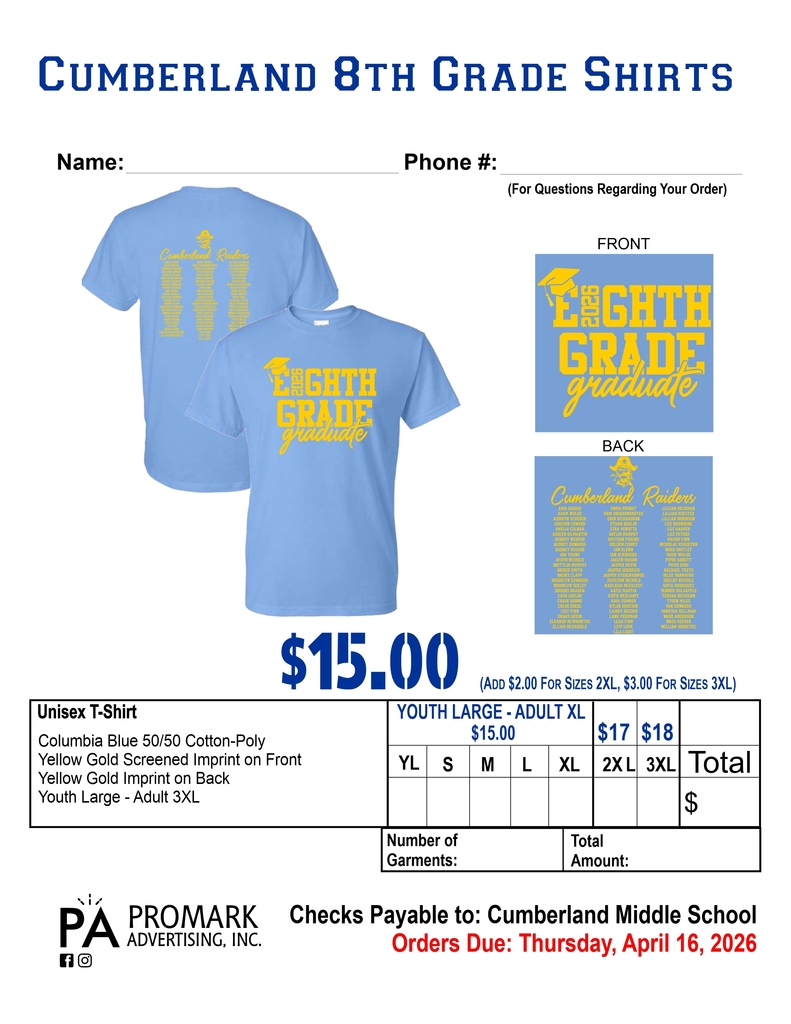An order form for Cumberland 8th Grade Class of 2026 t-shirts. Design Details: Color: The shirt is "Columbia Blue" with "Yellow Gold" screen-printed text. Front: Features a large graphic that reads "2026 EIGHTH GRADE graduate" in bold yellow lettering with a graduation cap icon. Back: Displays the text "Cumberland Raiders" at the top with a small pirate mascot logo, followed by a list of all graduating student names in three columns. Ordering Information: Price: $15.00 for standard sizes. 2XL is $17.00 (+$2.00). 3XL is $18.00 (+$3.00). Sizes Available: Youth Large (YL) and Adult Small through 3XL. Material: 50/50 Cotton-Poly blend. Payment: Checks should be made payable to Cumberland Middle School. Deadline: Orders are due by Thursday, April 16, 2026. The form includes blank fields for Name, Phone Number, quantity per size, and total amount. The "PROMARK ADVERTISING, INC." logo is at the bottom left.