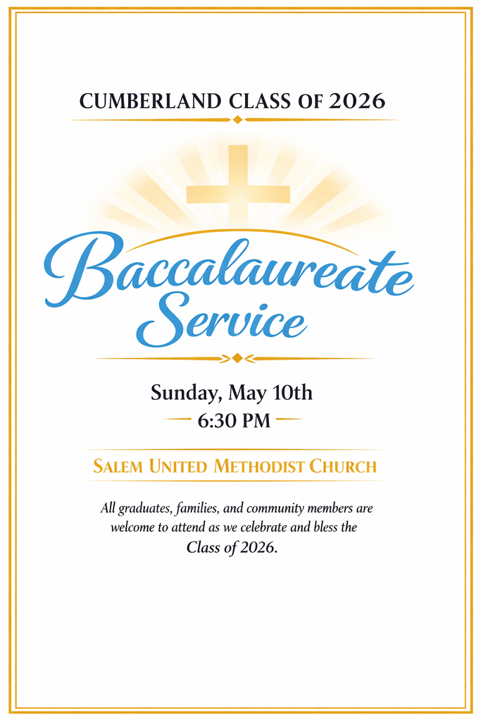  An invitation for the Cumberland Class of 2026 Baccalaureate Service. The design features a formal gold border and a central graphic of a glowing gold cross with light rays emanating behind it.  Text Details:  Event: Baccalaureate Service  Honorees: Cumberland Class of 2026  Date & Time: Sunday, May 10th at 6:30 PM  Location: Salem United Methodist Church  Message: "All graduates, families, and community members are welcome to attend as we celebrate and bless the Class of 2026."