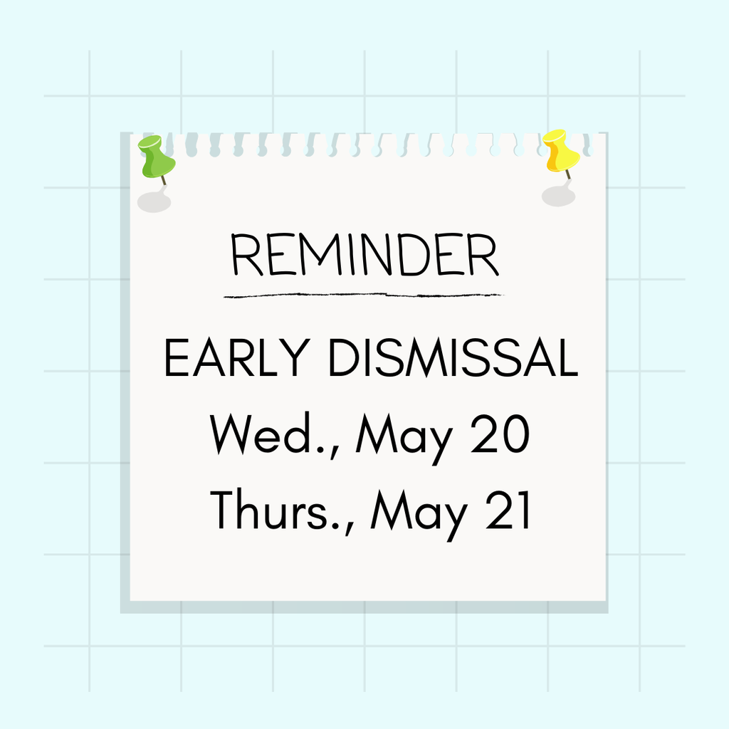 The image is a piece of paper pined to a wall. it says Reminder, Early Dismissal Wed. May 20, Thurs., May 21.