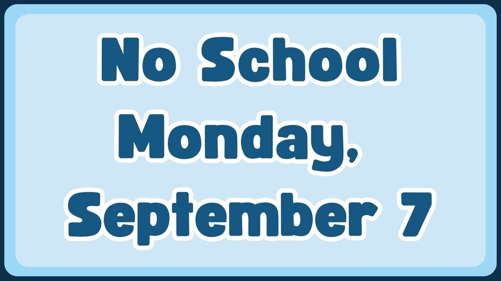 A blue image with the words No School Monday, September 7.