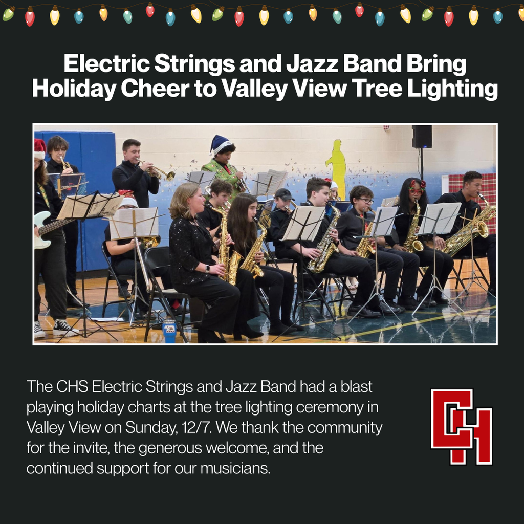 he CHS Electric Strings and Jazz Band had a blast playing holiday charts at the tree lighting ceremony in Valley View on Dec. 7. We thank the community for the invite, the generous welcome, and the continued support for our musicians. 