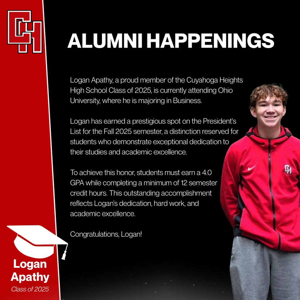Here's alt text for this image: Alt text: Alumni Happenings graphic featuring Logan Apathy, Class of 2025 graduate. Photo shows Logan smiling in a red school zip-up jacket with gray sweatpants. Text announces that Logan, currently attending Ohio University as a Business major, earned a prestigious spot on the President's List for Fall 2025 semester - a distinction requiring a 4.0 GPA while completing a minimum of 12 semester credit hours. The accomplishment reflects his dedication, hard work, and academic excellence. Black background with red vertical banner on left featuring school logo and graduation cap graphic. Message concludes with "Congratulations, Logan!"
