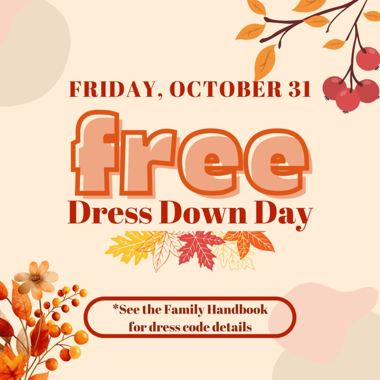 Tomorrow (8/31/25) is our October Free Dress Down Friday! Please refer to the Family Handbook for details on dress code.