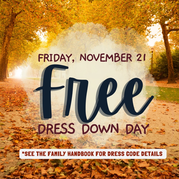 Tomorrow (11/21/25) is our November Free Dress Down Friday! Please refer to the Family Handbook for details on dress code.