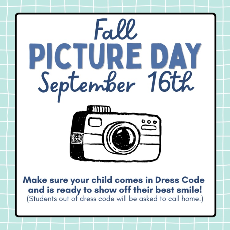 Fall PICTURE DAY September 16th Make sure your child comes in Dress Code and is ready to show off their best smile. (Students out of dress code will be asked to call home.)