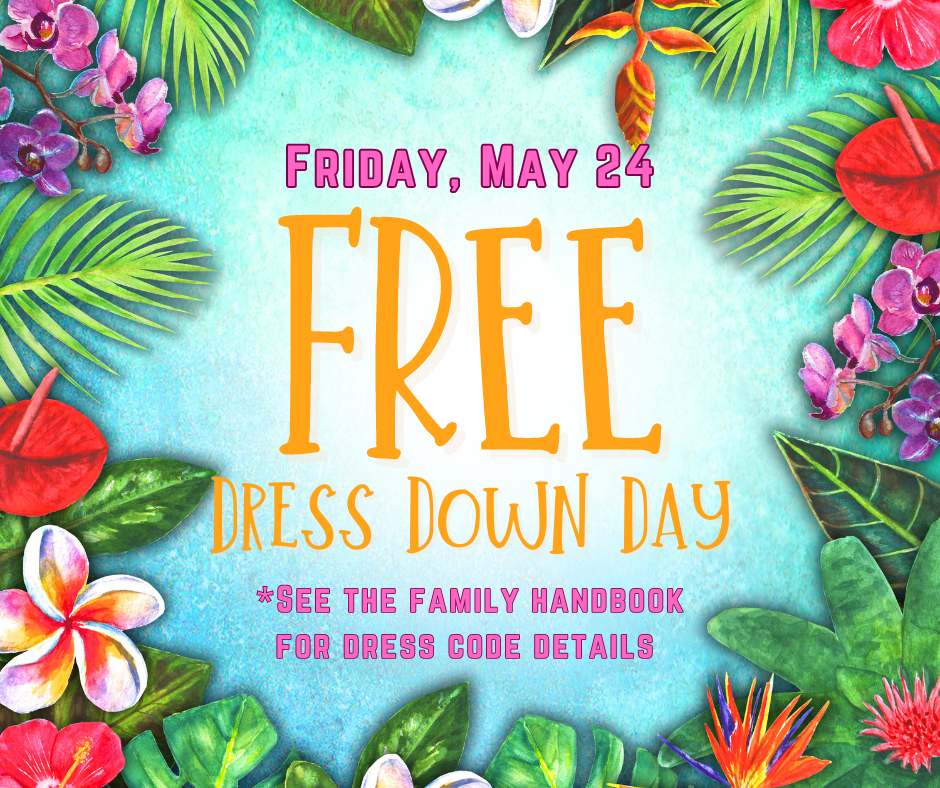 Free Dress Down Day Friday May 24. *See the family handbook for dress code details.